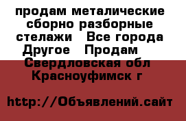 продам металические сборно-разборные стелажи - Все города Другое » Продам   . Свердловская обл.,Красноуфимск г.